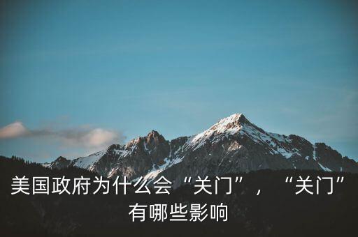 美國政府為什么會“關(guān)門”，“關(guān)門”有哪些影響