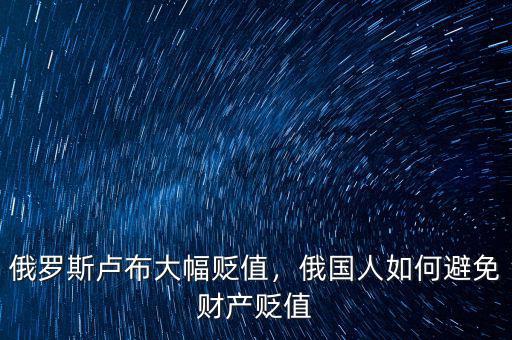 俄羅斯盧布大幅貶值，俄國人如何避免財產(chǎn)貶值
