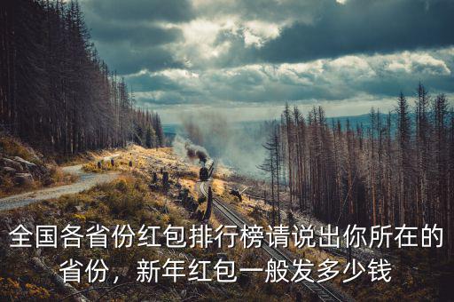 全國(guó)各省份紅包排行榜請(qǐng)說(shuō)出你所在的省份，新年紅包一般發(fā)多少錢(qián)