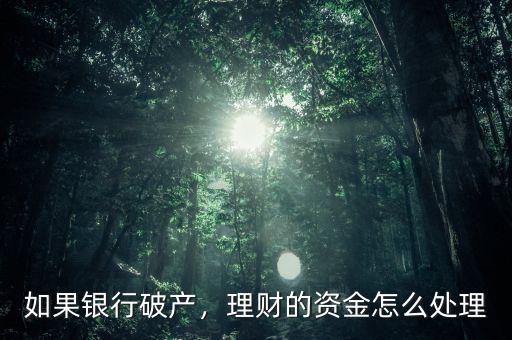 如果銀行破產(chǎn)，理財(cái)?shù)馁Y金怎么處理