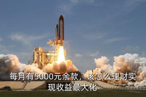 每月有5000元余款，該怎么理財實現(xiàn)收益最大化