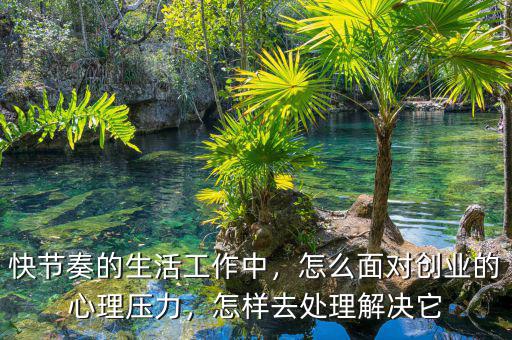 快節(jié)奏的生活工作中，怎么面對創(chuàng)業(yè)的心理壓力，怎樣去處理解決它