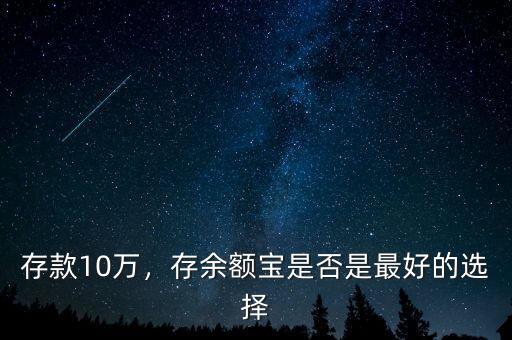 存款10萬(wàn)，存余額寶是否是最好的選擇
