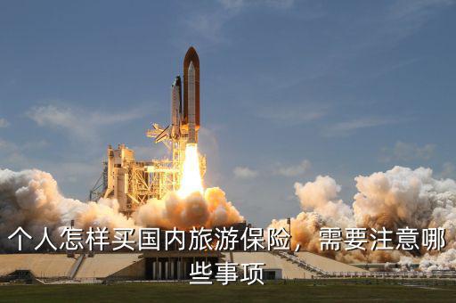 個(gè)人怎樣買國內(nèi)旅游保險(xiǎn)，需要注意哪些事項(xiàng)