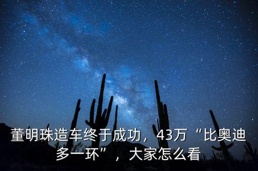 董明珠造車終于成功，43萬(wàn)“比奧迪多一環(huán)”，大家怎么看