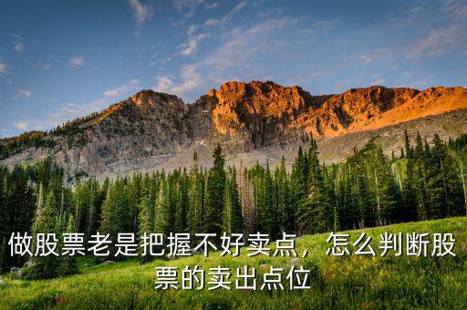 做股票老是把握不好賣點，怎么判斷股票的賣出點位