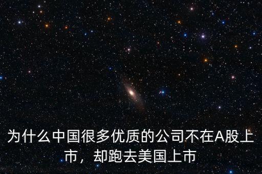 為什么中國(guó)很多優(yōu)質(zhì)的公司不在A股上市，卻跑去美國(guó)上市