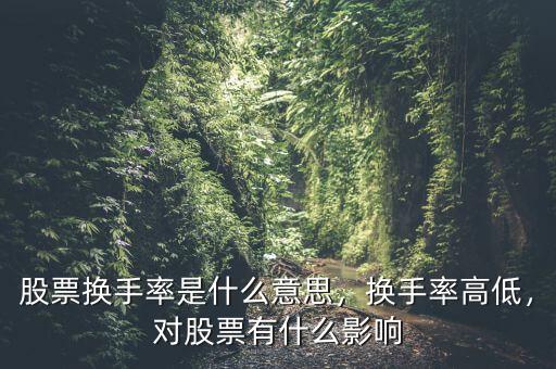 股票換手率是什么意思，換手率高低，對股票有什么影響