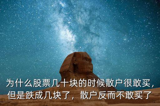 為什么股票幾十塊的時(shí)候散戶很敢買，但是跌成幾塊了，散戶反而不敢買了