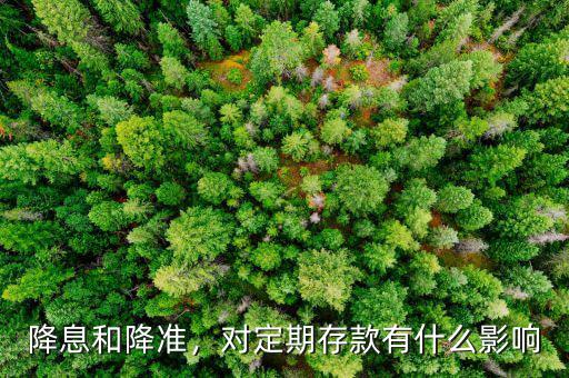 降息和降準(zhǔn)，對定期存款有什么影響