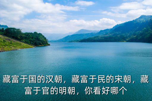 藏富于國(guó)的漢朝，藏富于民的宋朝，藏富于官的明朝，你看好哪個(gè)