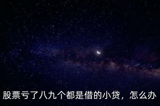 股票虧了八九個(gè)都是借的小貸，怎么辦