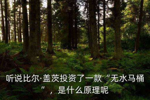 聽說(shuō)比爾·蓋茨投資了一款“無(wú)水馬桶”，是什么原理呢