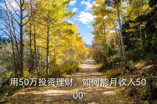 用50萬投資理財(cái)，如何能月收入5000