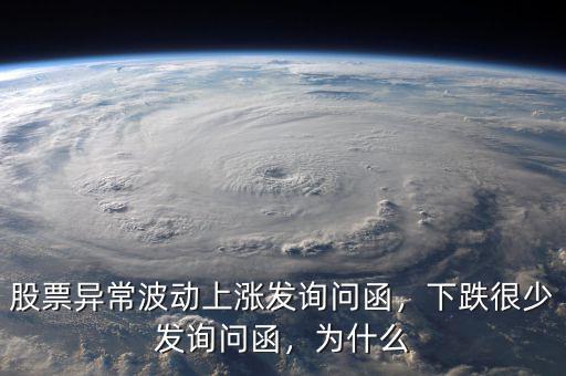 股票異常波動(dòng)上漲發(fā)詢問函，下跌很少發(fā)詢問函，為什么