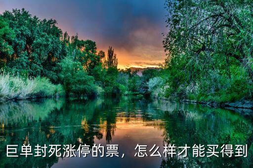 巨單封死漲停的票，怎么樣才能買得到