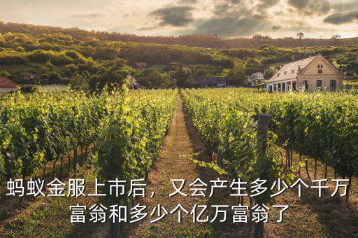 螞蟻金服上市后，又會產生多少個千萬富翁和多少個億萬富翁了