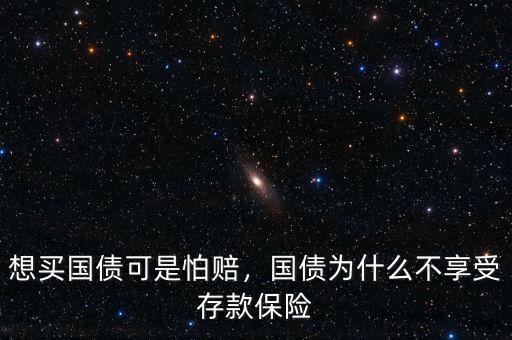 想買(mǎi)國(guó)債可是怕賠，國(guó)債為什么不享受存款保險(xiǎn)