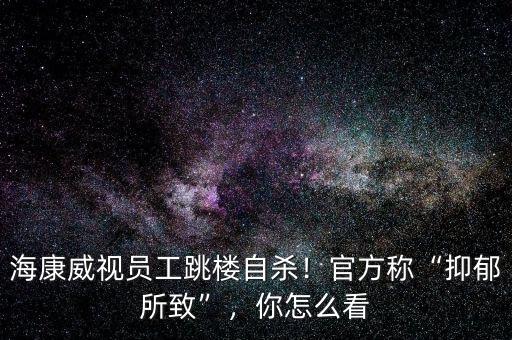 ?？低晢T工跳樓自殺！官方稱(chēng)“抑郁所致”，你怎么看