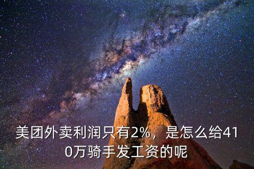 美團外賣利潤只有2%，是怎么給410萬騎手發(fā)工資的呢