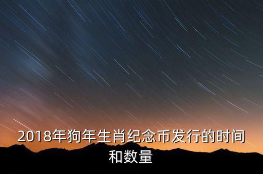 2018年狗年生肖紀念幣發(fā)行的時間和數(shù)量