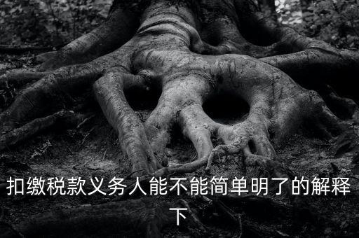 扣繳稅款是什么意思，扣繳稅款義務人能不能簡單明了的解釋下
