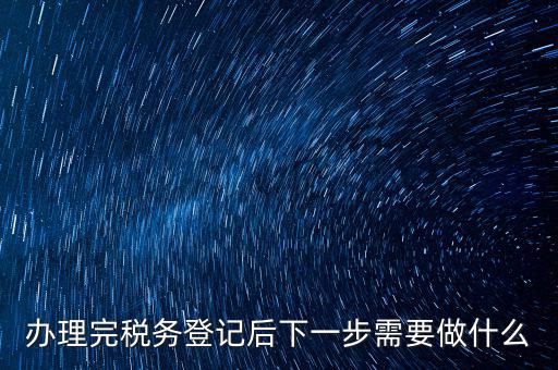 國稅辦完之后辦什么資料，新公司注冊成立后國稅報到需要哪些資料
