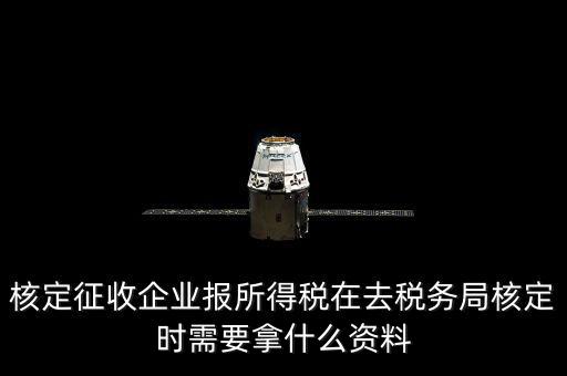 去稅務(wù)局核定征收要干什么，所得稅的核定征收核定的是什么