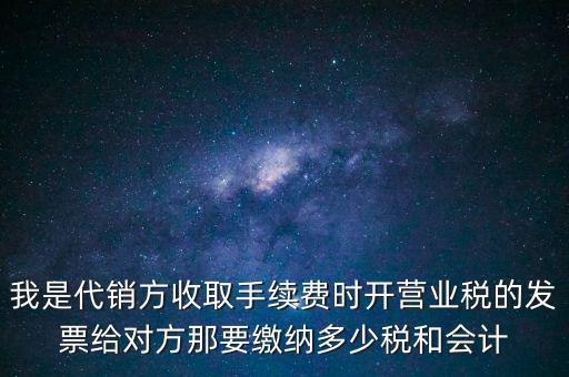 代銷商品手續(xù)費交什么稅，一般納稅人收取的代銷手續(xù)費繳納什么稅