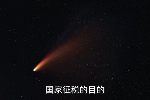 國家稅收的目的是什么，個人所得稅的征收目的是什么