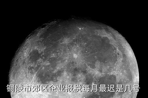 銅陵地稅什么時候上班，銅陵市郊區(qū)企業(yè)報稅每月最遲是幾號