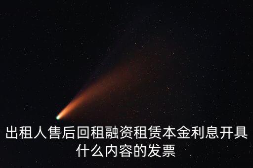 回租利息開什么票，出租人售后回租融資租賃本金利息開具什么內(nèi)容的發(fā)票