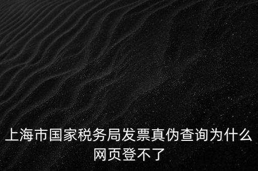 上海市國(guó)家稅務(wù)局發(fā)票真?zhèn)尾樵?xún)?yōu)槭裁淳W(wǎng)頁(yè)登不了