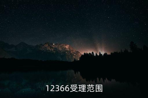 12366能咨詢什么，12366受理范圍