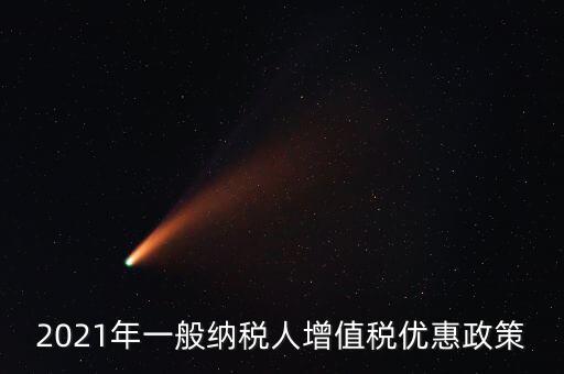 為什么銷售黃金免增值稅，2021年一般納稅人增值稅優(yōu)惠政策