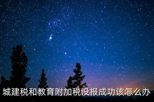 為什么附加稅申報不成功，增值稅已申報附加稅申報不了