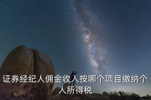 證券經(jīng)紀(jì)人傭金收入按哪個項目繳納個人所得稅