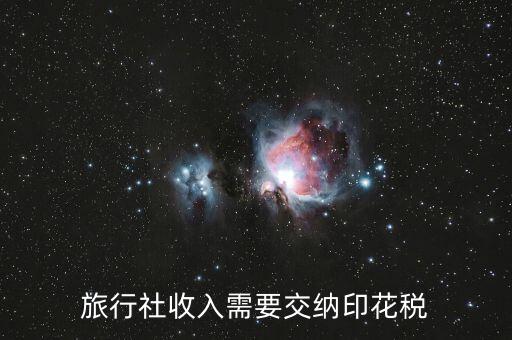 旅游業(yè)按什么交印花稅，旅行社收入需要交納印花稅