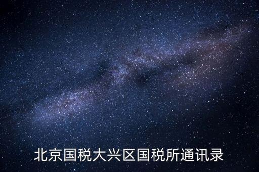 大興國稅七所做什么，大興區(qū)國稅七所