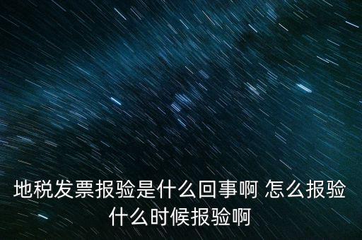 國稅報驗什么意思，地稅發(fā)票報驗是什么回事啊 怎么報驗什么時候報驗啊
