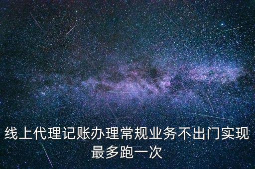 線(xiàn)上代理記賬辦理常規(guī)業(yè)務(wù)不出門(mén)實(shí)現(xiàn)最多跑一次