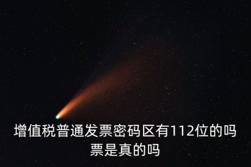 認證發(fā)票112密碼是什么意思，增值稅普通發(fā)票密碼區(qū)有112位的嗎票是真的嗎