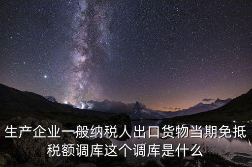 生產(chǎn)企業(yè)一般納稅人出口貨物當期免抵稅額調(diào)庫這個調(diào)庫是什么