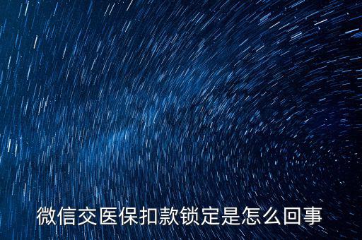 微信交醫(yī)保扣款鎖定是怎么回事