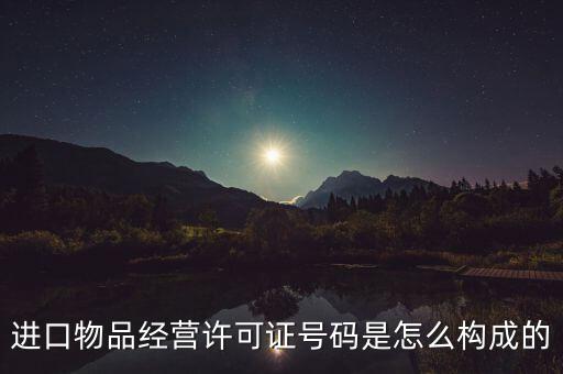 代理進(jìn)口貨物證明號(hào)是什么，進(jìn)口物品經(jīng)營(yíng)許可證號(hào)碼是怎么構(gòu)成的