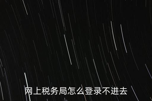 江西省網(wǎng)上稅務(wù)局為什么進(jìn)不了，江西省國稅局網(wǎng)上申報系統(tǒng)的網(wǎng)頁經(jīng)常無法打開
