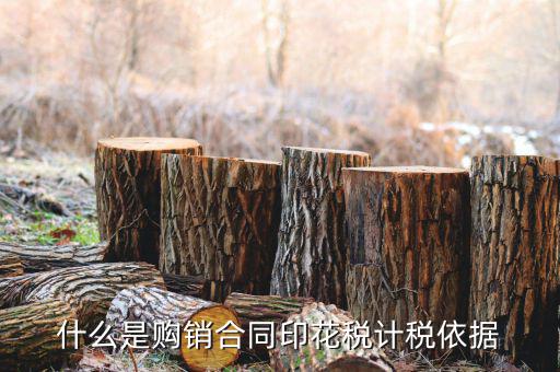 購銷合同核定依據(jù)是什么，什么是購銷合同印花稅計稅依據(jù)