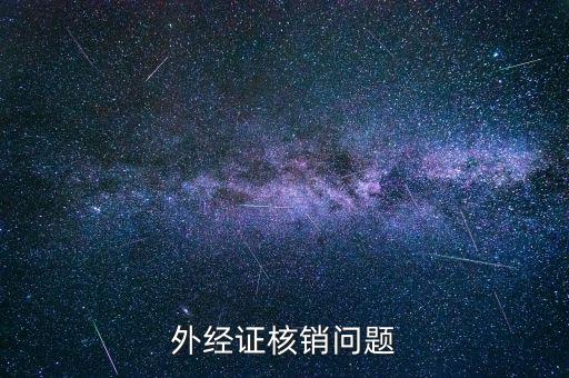 外經(jīng)證核銷不掉是什么原因，外經(jīng)證核銷問(wèn)題