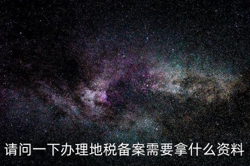 青島新公司去地稅局備案需要什么材料，公司去稅務局備案需要準備哪些材料