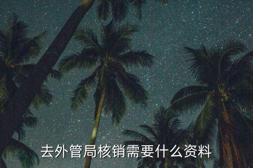 外管證核銷需要什么，去外管局核銷需要什么資料